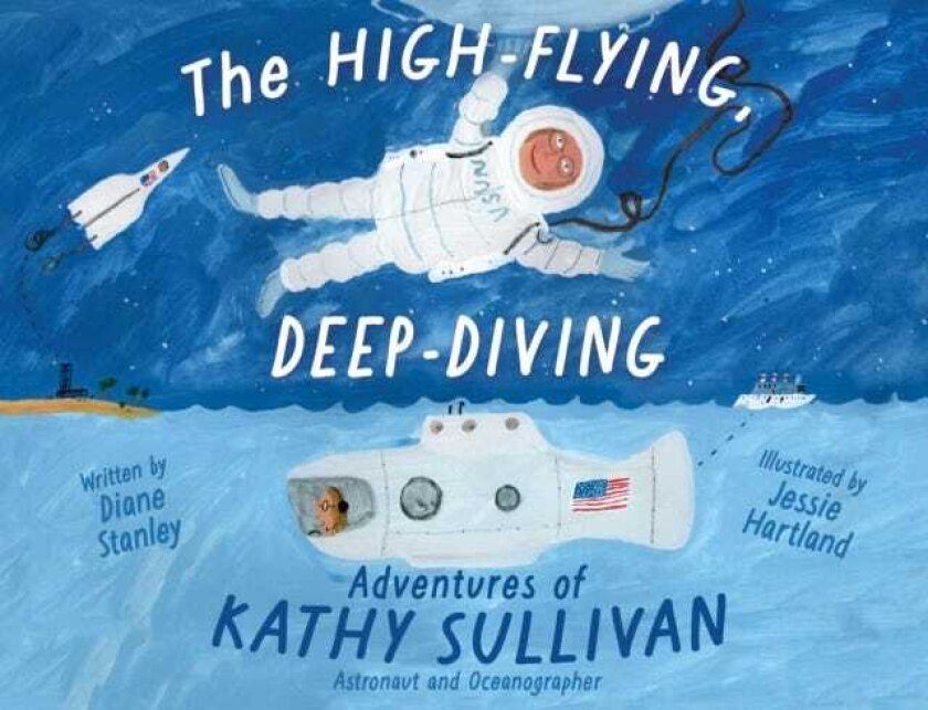 The HighFlying, DeepDiving Adventures of Kathy Sullivan Astronaut and Oceanographer