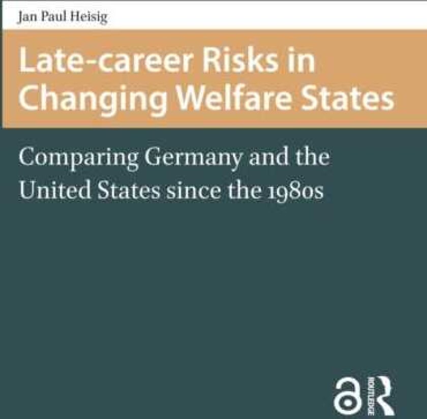 Latecareer Risks in Changing Welfare States Comparing Germany and the United States since the 1980s