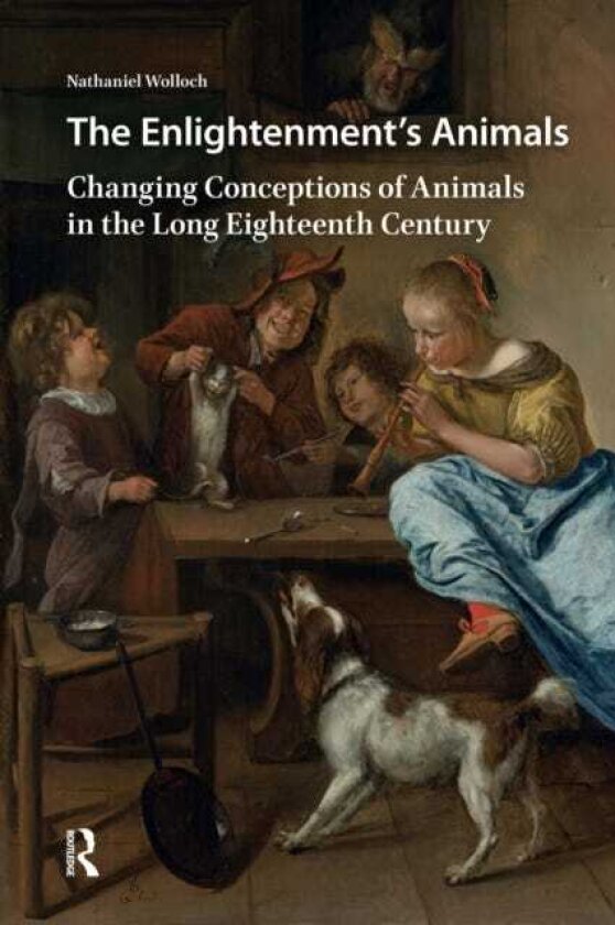 The Enlightenment's Animals Changing Conceptions of Animals in the Long Eighteenth Century
