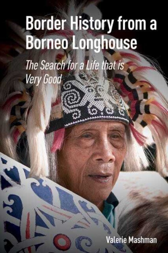 Border History from a Borneo Longhouse The Search for a Life that is Very Good
