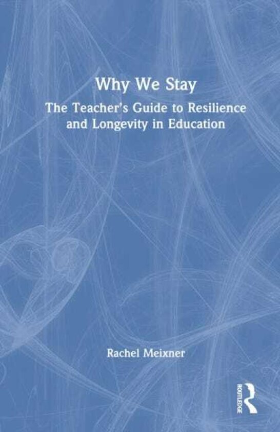 Why We Stay The Teacher’s Guide to Resilience and Longevity in Education