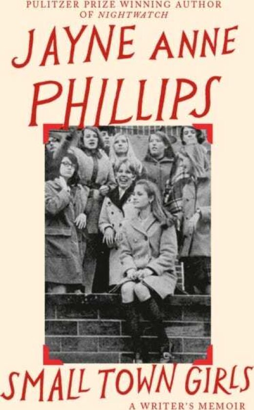 Small Town Girls A memoir by the Pulitzer Prizewinning author of Night Watch