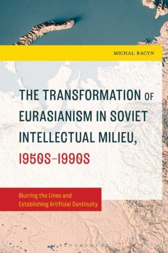 The Transformation of Eurasianism in Soviet Intellectual Milieu, 1950s–1990s Blurring the Lines and Establishing Artificial Continuity