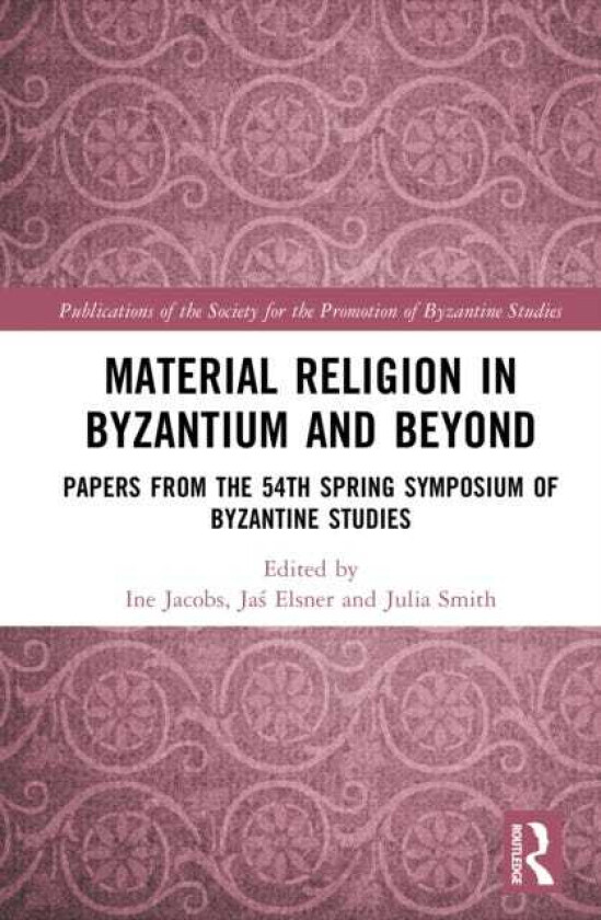 Material Religion in Byzantium and Beyond Papers from the 54th Spring Symposium of Byzantine Studies