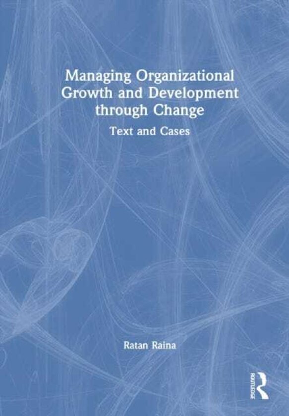 Managing Organizational Growth and Development through Change Text and Cases