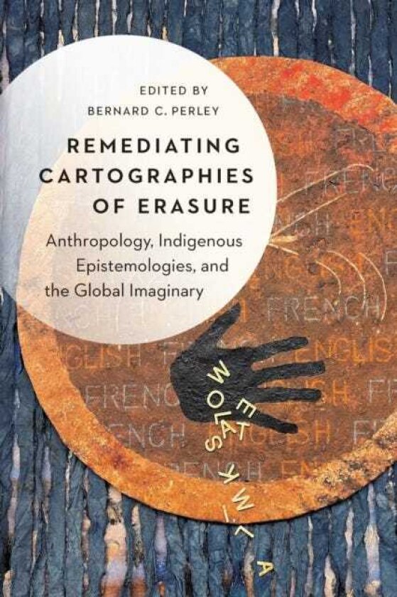 Remediating Cartographies of Erasure Anthropology, Indigenous Epistemologies, and the Global Imaginary