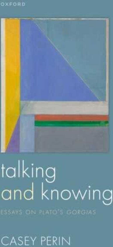 Talking and Knowing Essays on Plato's Gorgias