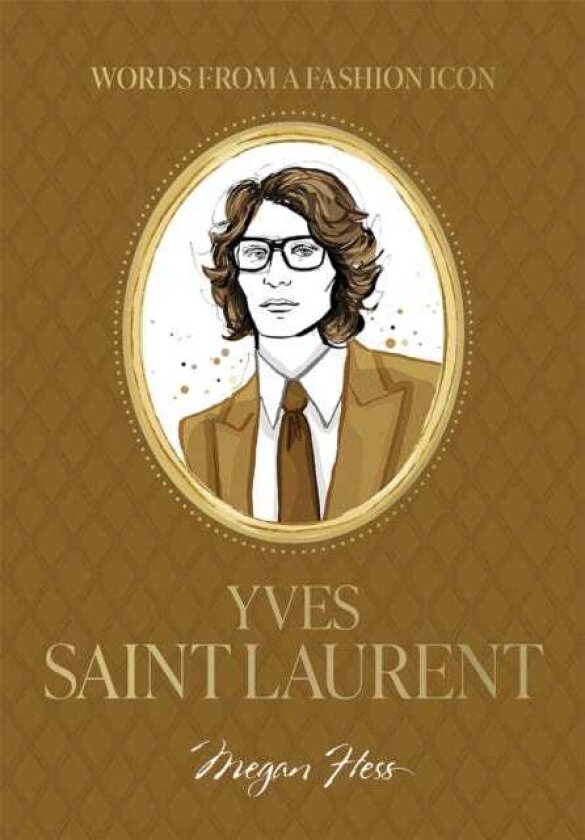 Words from a Fashion Icon: Yves Saint Laurent Inspirational Quotes by French Fashion Designer Yves Saint Laurent, Illustrated by Megan Hess