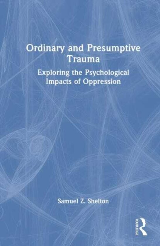 Ordinary and Presumptive Trauma Exploring the Psychological Impacts of Oppression