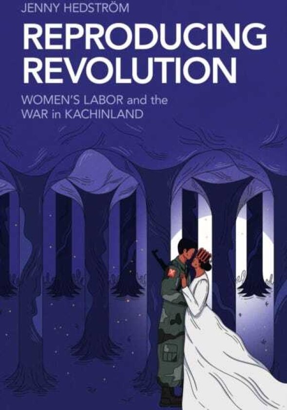 Reproducing Revolution Women's Labor and the War in Kachinland