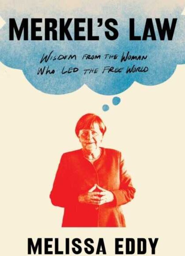 Merkel's Law Wisdom from the Woman Who Led the Free World