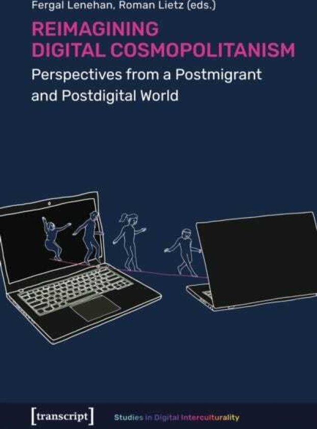 Reimagining Digital Cosmopolitanism Perspectives from a Postmigrant and Postdigital World