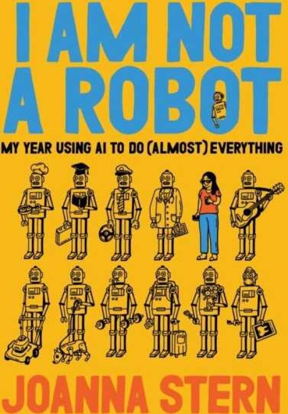 I Am Not a Robot My Year Using AI to Do (Almost) Everything