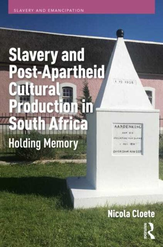 Slavery and PostApartheid Cultural Production in South Africa Holding Memory