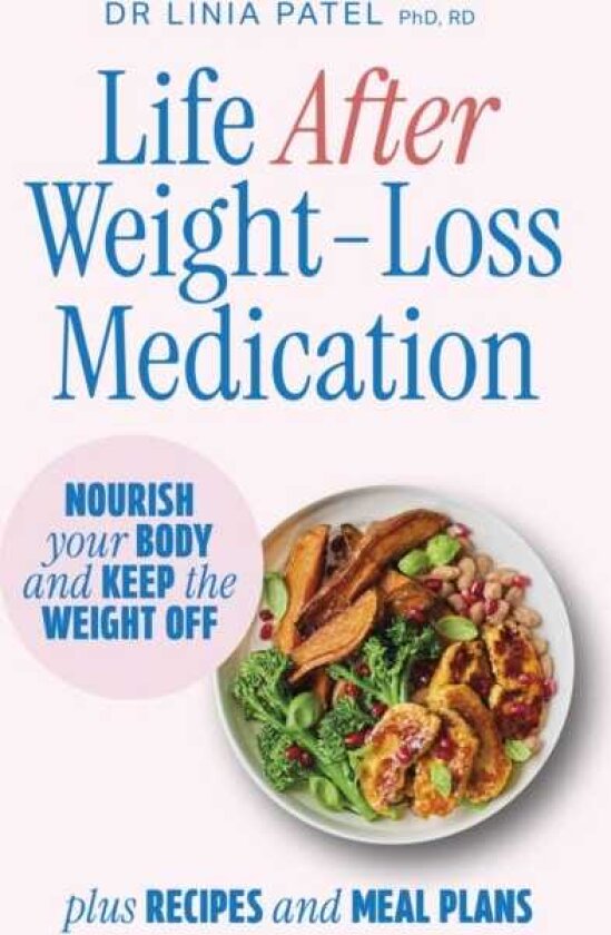 Life After WeightLoss Medication How to nourish your body and keep the weight off after taking GLP1s with recipes and meal plans