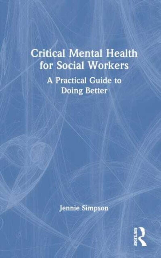 Critical Mental Health for Social Workers A Practical Guide to Doing Better