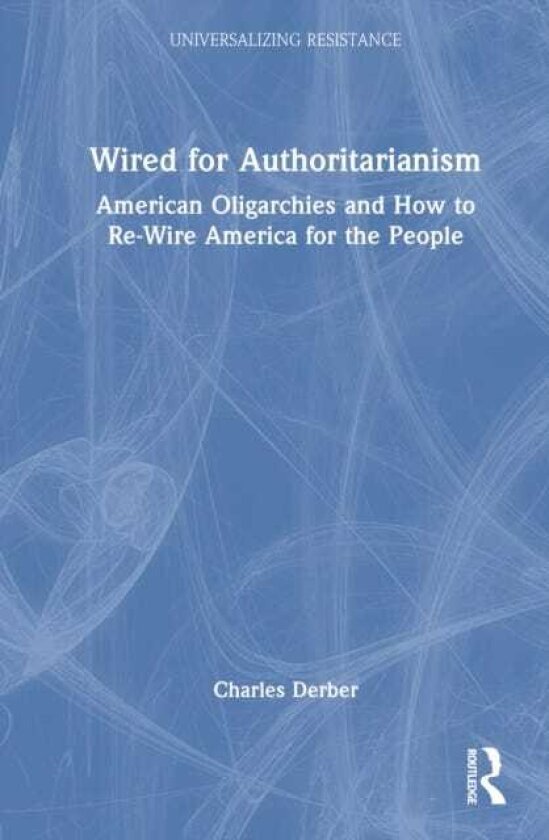 Wired for Authoritarianism American Oligarchies and How to ReWire America for the People