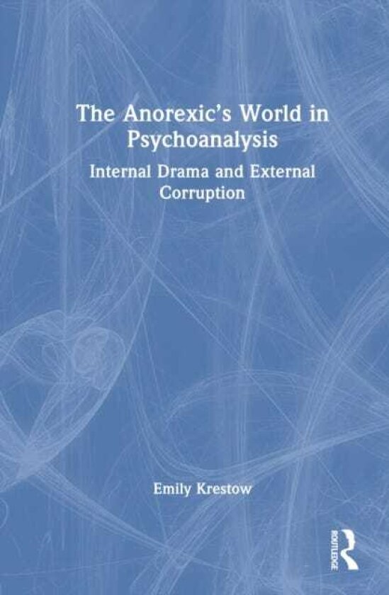 The Anorexic’s World in Psychoanalysis Internal Drama and External Corruption