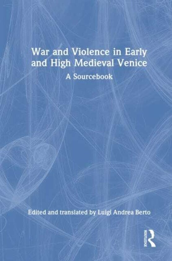 War and Violence in Early and High Medieval Venice A Sourcebook