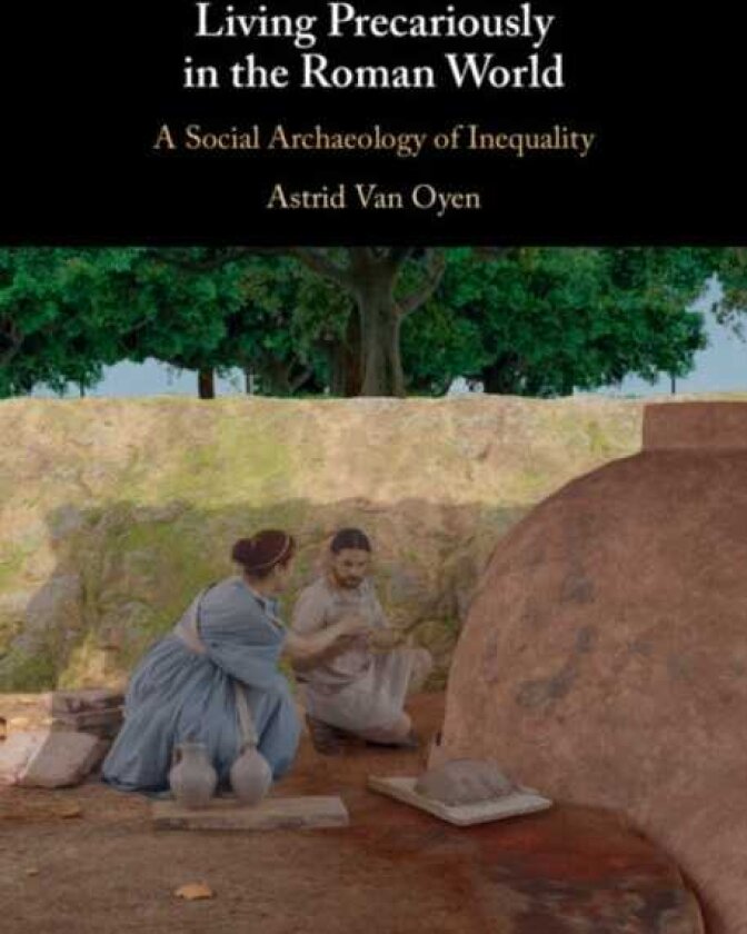 Living Precariously in the Roman World A Social Archaeology of Inequality