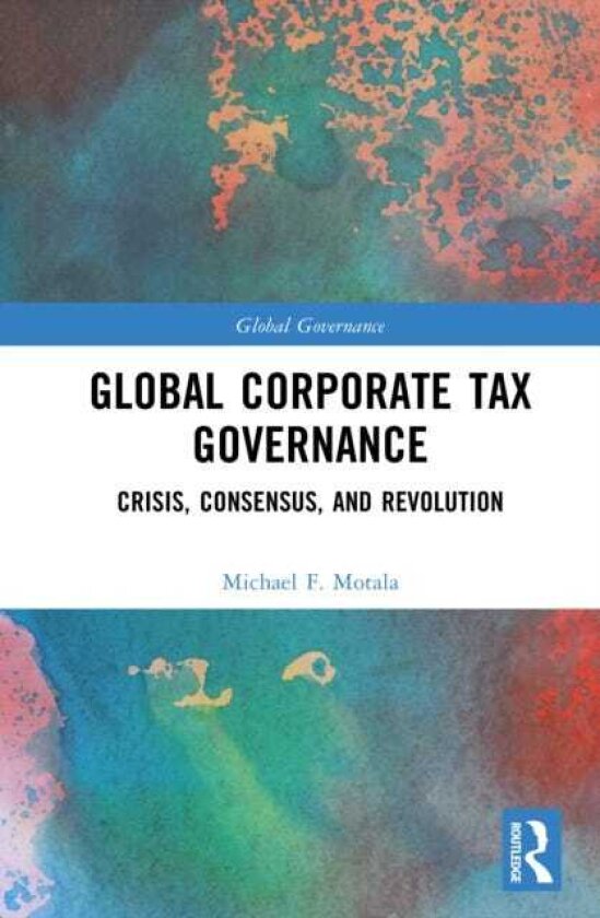 Global Corporate Tax Governance Crisis, Consensus, and Revolution