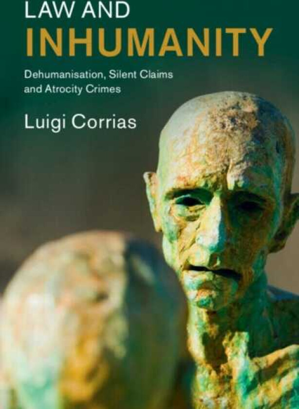Law and Inhumanity Dehumanization, Silent Claims and Atrocity Crimes
