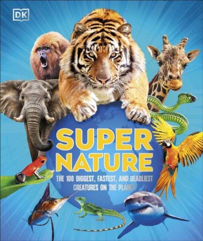 Super Nature The 100 Biggest, Fastest, Deadliest Creatures on the Planet