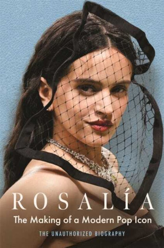 Rosalia The Making of a Modern Pop Icon: The Unauthorized Biography