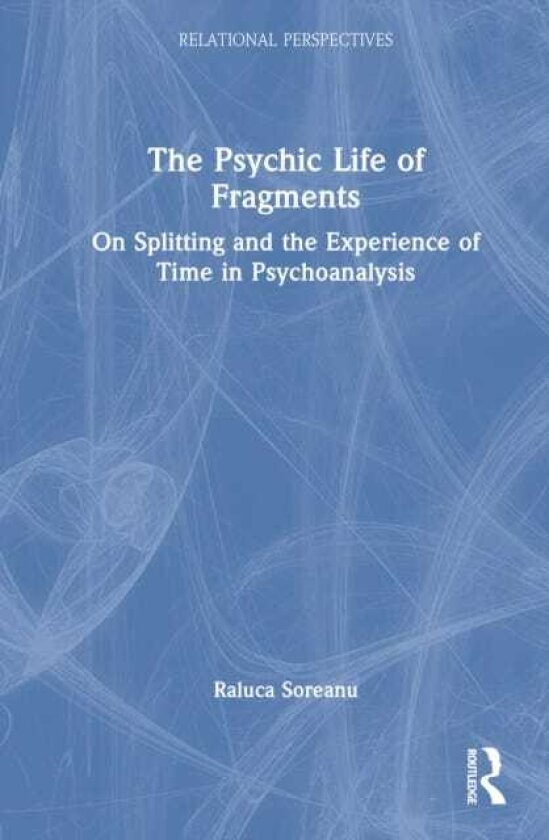 The Psychic Life of Fragments On Splitting and the Experience of Time in Psychoanalysis