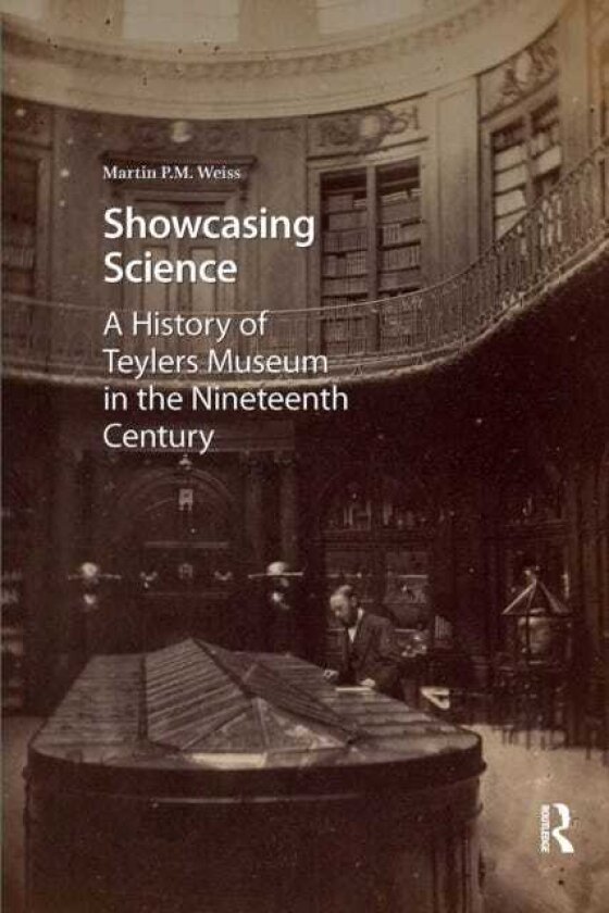 Showcasing Science A History of Teylers Museum in the Nineteenth Century