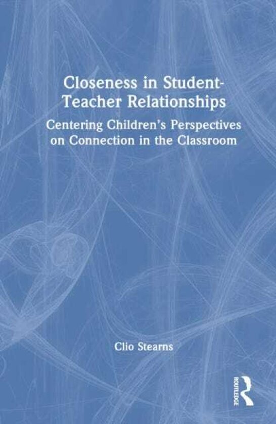 Closeness in StudentTeacher Relationships Centering Children’s Perspectives on Connection in the Classroom