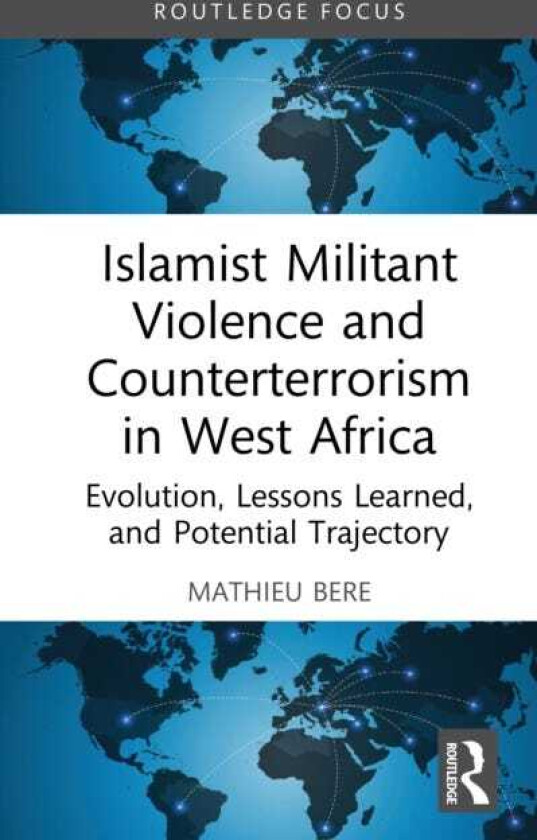 Islamist Militant Violence and Counterterrorism in West Africa Evolution, Lessons Learned, and Potential Trajectory