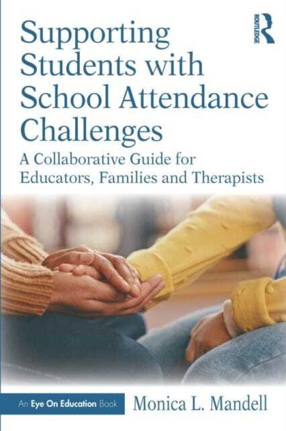 Supporting Students with School Attendance Challenges A Collaborative Guide for Educators, Families and Therapists