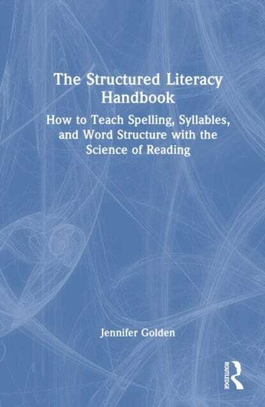 The Structured Literacy Handbook How to Teach Spelling, Syllables, and Word Structure with the Science of Reading