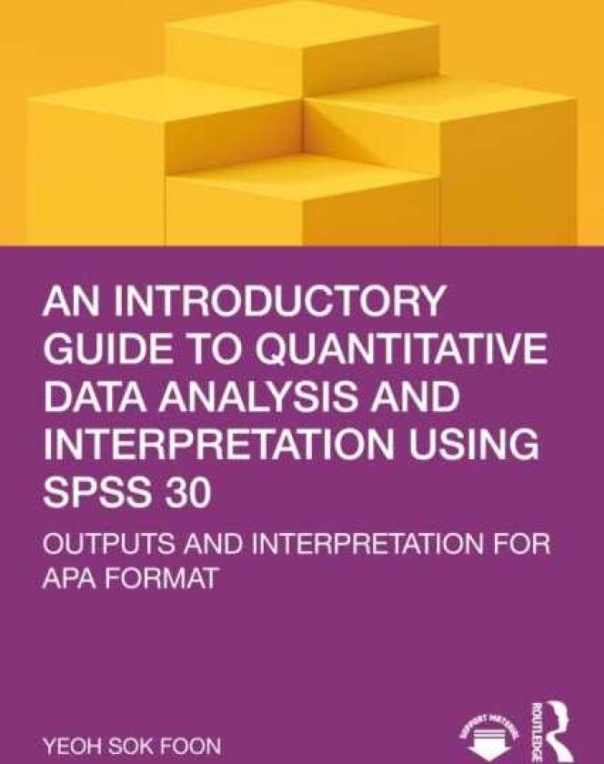 An Introductory Guide to Quantitative Data Analysis and Interpretation using SPSS 30 Outputs and Interpretation for APA Format