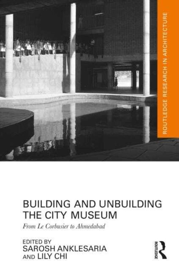 Building and Unbuilding the City Museum From Le Corbusier to Ahmedabad