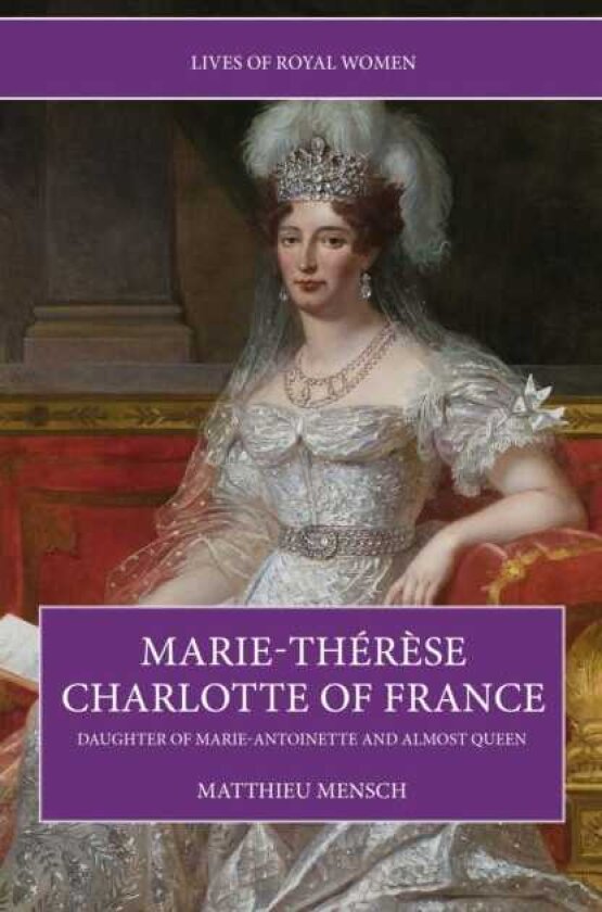 MarieTherese Charlotte of France Daughter of MarieAntoinette and Almost Queen