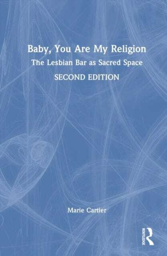 Baby, You Are My Religion The Lesbian Bar as Sacred Space