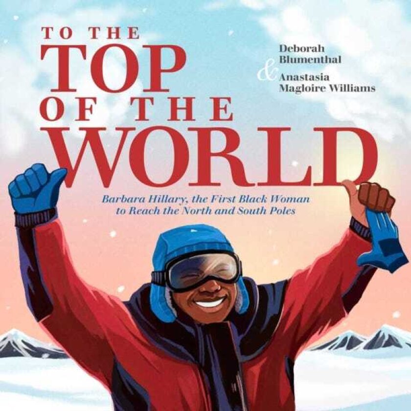 To the Top of the World Barbara Hillary, the First Black Woman to Reach the North and South Poles