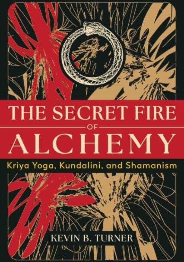 The Secret Fire of Alchemy Kriya Yoga, Kundalini, and Shamanism