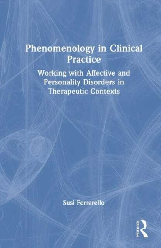 Phenomenology in Clinical Practice Working with Affective and Personality Disorders in Therapeutic Contexts