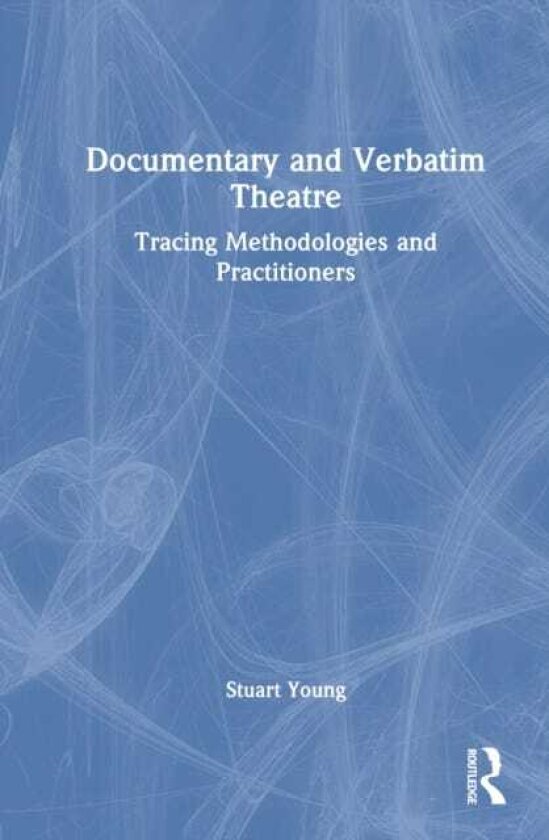 Documentary and Verbatim Theatre Tracing Methodologies and Practitioners