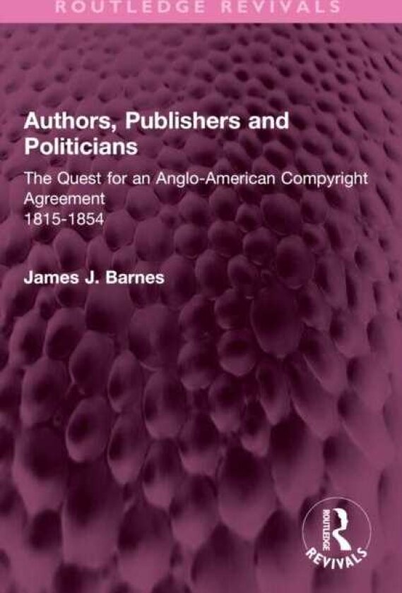 Authors, Publishers and Politicians The Quest for an AngloAmerican Copyright Agreement, 18151854
