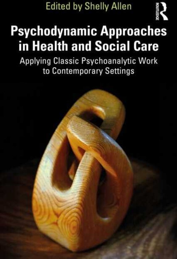 Psychodynamic Approaches in Health and Social Care Applying Classic Psychoanalytic Work to Contemporary Settings