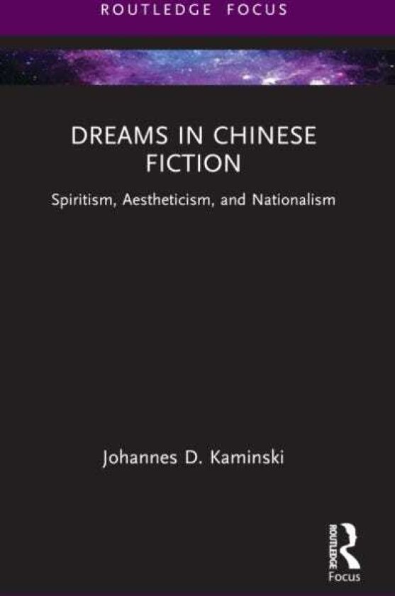 Dreams in Chinese Fiction Spiritism, Aestheticism, and Nationalism