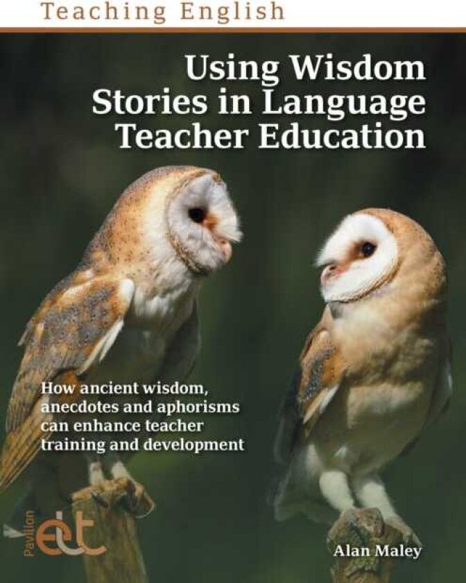 Using Wisdom Stories in Language Teacher Education How ancient wisdom, anecdotes and aphorisms can enhance teacher training and development