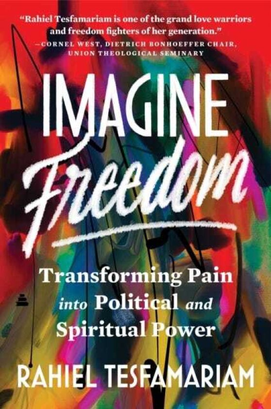 Imagine Freedom Transforming Pain into Political and Spiritual Power