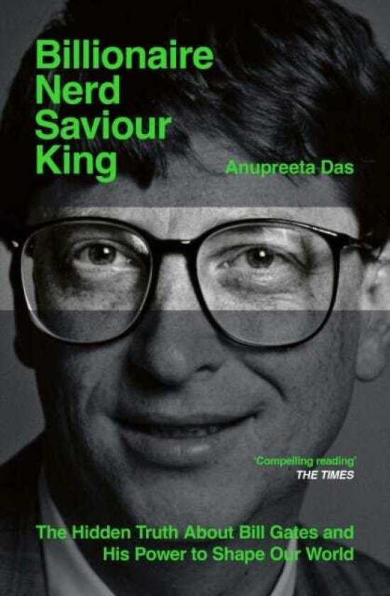 Billionaire, Nerd, Saviour, King The Hidden Truth About Bill Gates and His Power to Shape Our World