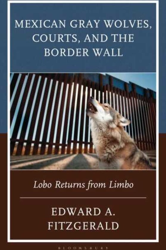 Mexican Gray Wolves, Courts, and the Border Wall Lobo Returns from Limbo