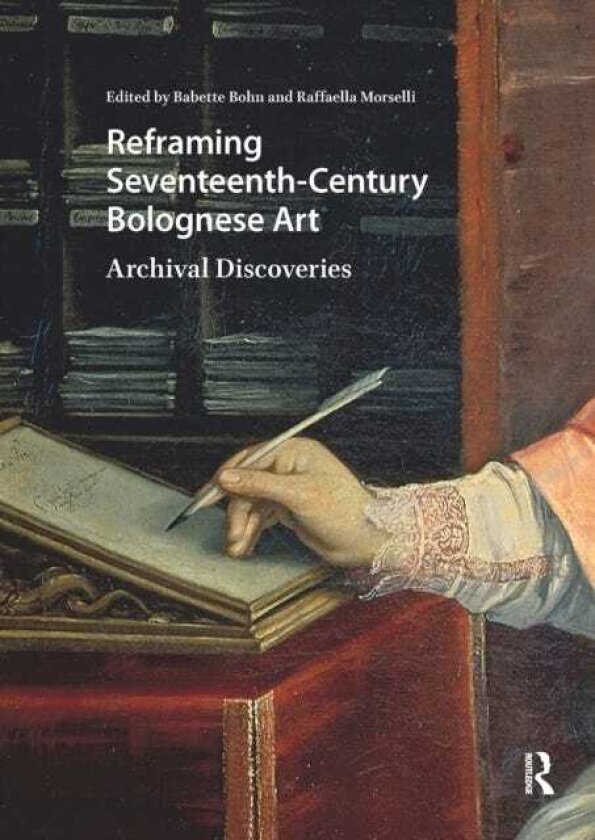 Reframing SeventeenthCentury Bolognese Art Archival Discoveries